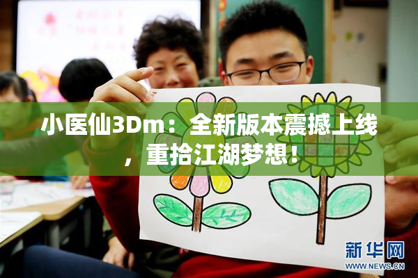 小医仙3Dm：全新版本震撼上线，重拾江湖梦想！