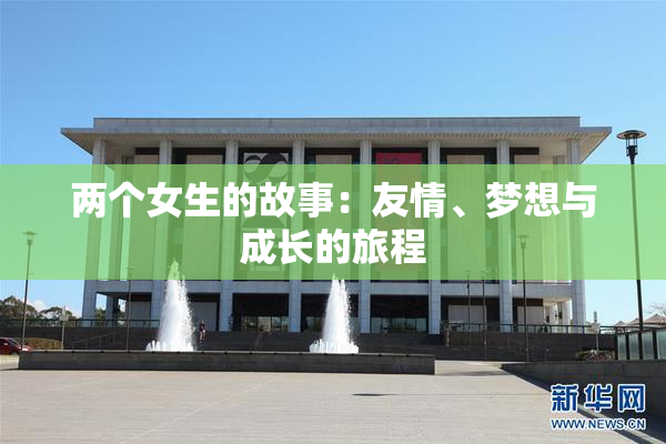 两个女生的故事：友情、梦想与成长的旅程