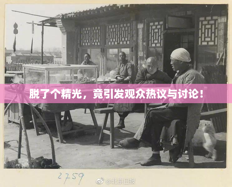 脱了个精光，竟引发观众热议与讨论！