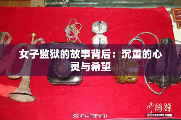 女子监狱的故事背后：沉重的心灵与希望