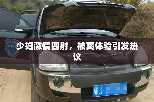 少妇激情四射，被爽体验引发热议