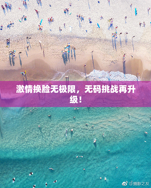 激情换脸无极限，无码挑战再升级！