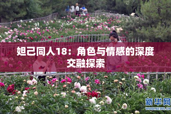 妲己同人18：角色与情感的深度交融探索