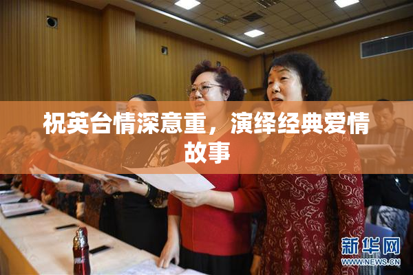祝英台情深意重，演绎经典爱情故事