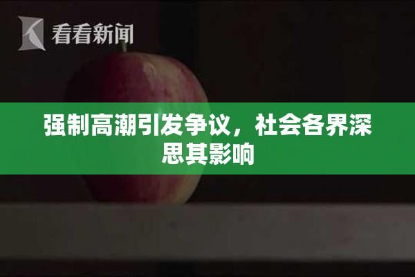 强制高潮引发争议，社会各界深思其影响