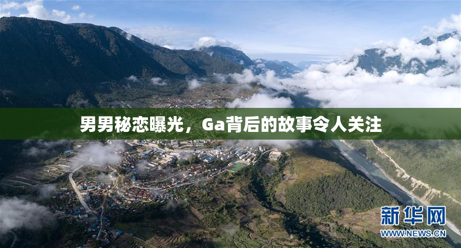 男男秘恋曝光，Ga背后的故事令人关注