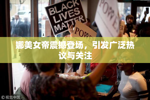娜美女帝震撼登场，引发广泛热议与关注