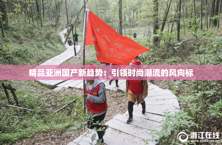 精品亚洲国产新趋势：引领时尚潮流的风向标