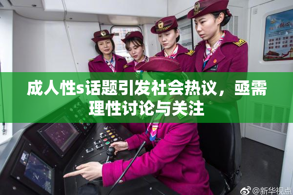成人性s话题引发社会热议，亟需理性讨论与关注