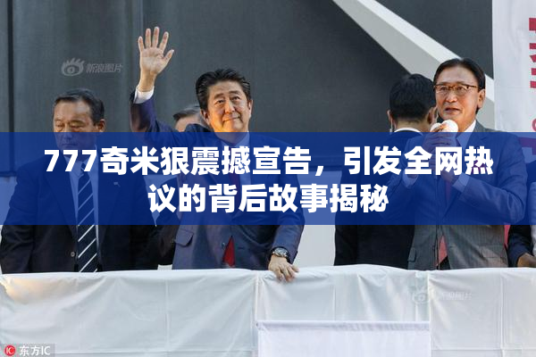 777奇米狠震撼宣告，引发全网热议的背后故事揭秘