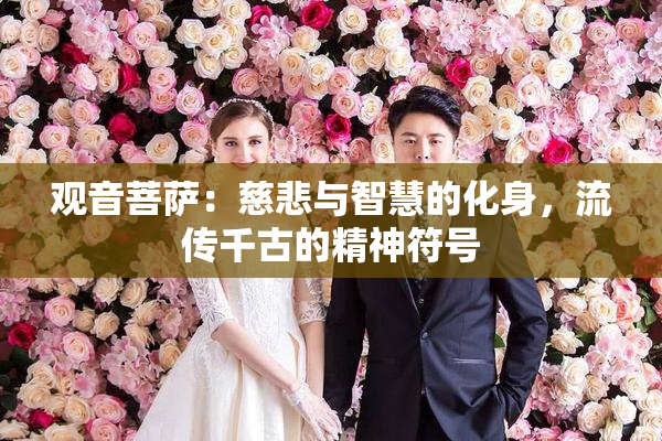 观音菩萨：慈悲与智慧的化身，流传千古的精神符号