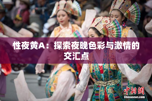 性夜黄A：探索夜晚色彩与激情的交汇点