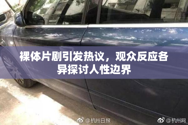裸体片剧引发热议，观众反应各异探讨人性边界