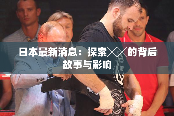 日本最新消息：探索╳╳的背后故事与影响