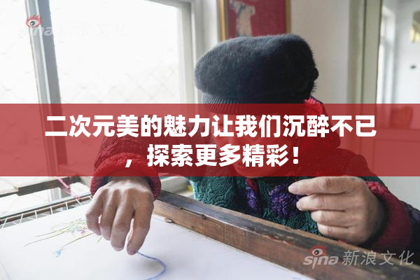 二次元美的魅力让我们沉醉不已，探索更多精彩！