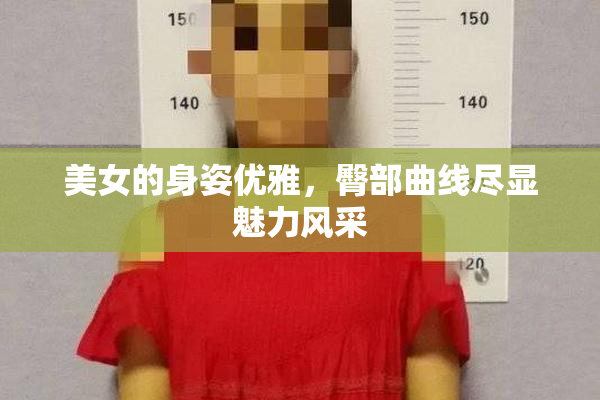 美女的身姿优雅，臀部曲线尽显魅力风采