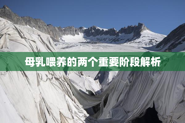 母乳喂养的两个重要阶段解析