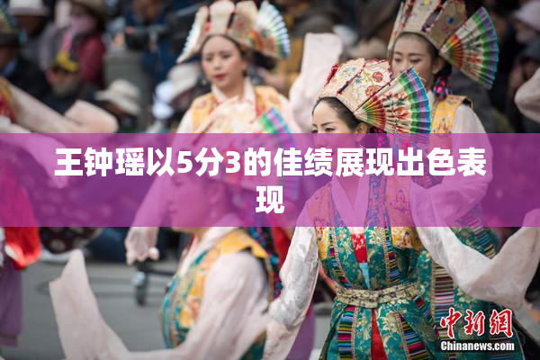 王钟瑶以5分3的佳绩展现出色表现