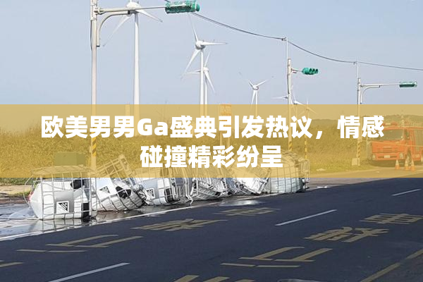 欧美男男Ga盛典引发热议，情感碰撞精彩纷呈