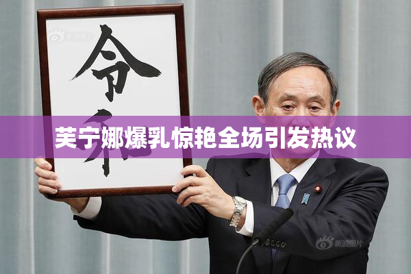 芙宁娜爆乳惊艳全场引发热议