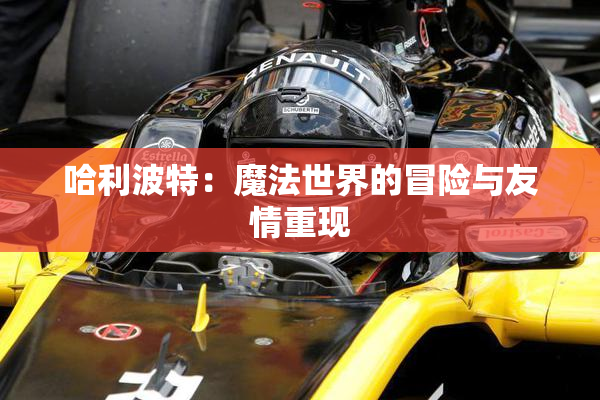 哈利波特：魔法世界的冒险与友情重现