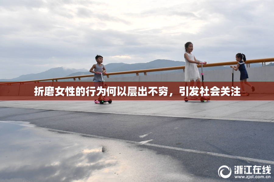 折磨女性的行为何以层出不穷，引发社会关注