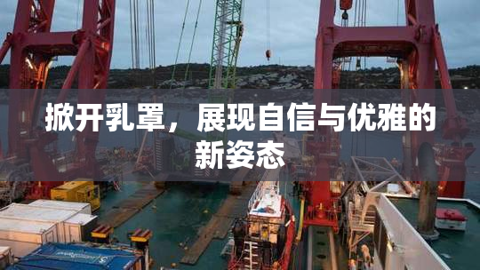 掀开乳罩，展现自信与优雅的新姿态