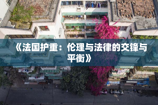 《法国护重：伦理与法律的交锋与平衡》