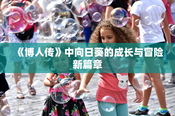 《博人传》中向日葵的成长与冒险新篇章