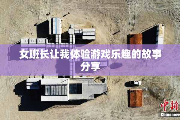 女班长让我体验游戏乐趣的故事分享