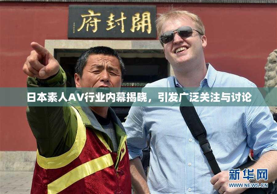 日本素人AV行业内幕揭晓，引发广泛关注与讨论