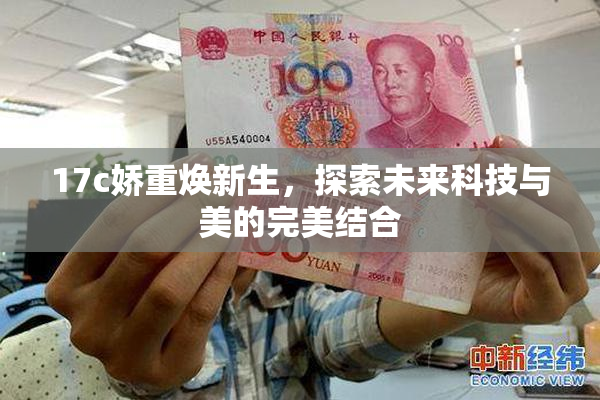 17c娇重焕新生，探索未来科技与美的完美结合