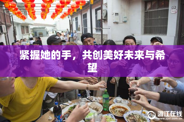 紧握她的手，共创美好未来与希望