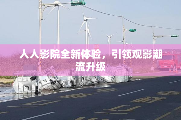 人人影院全新体验，引领观影潮流升级