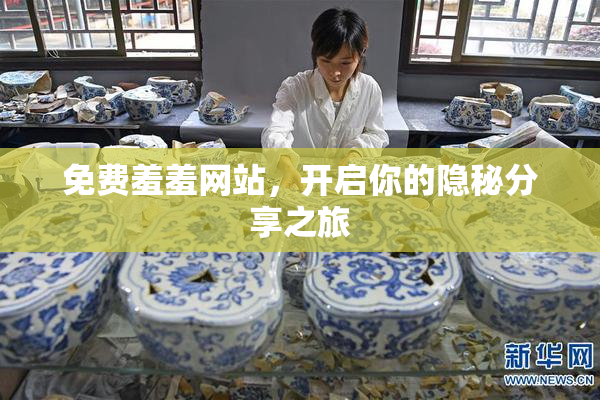 免费羞羞网站，开启你的隐秘分享之旅
