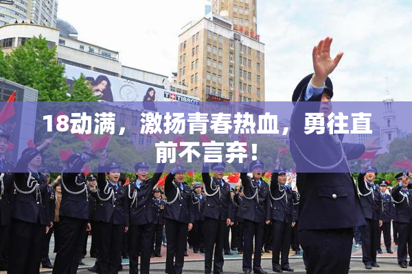 18动满，激扬青春热血，勇往直前不言弃！
