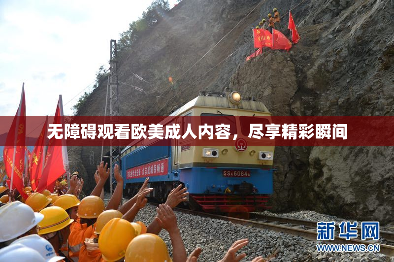 无障碍观看欧美成人内容，尽享精彩瞬间