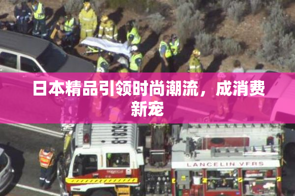 日本精品引领时尚潮流，成消费新宠