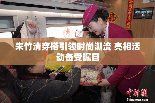 朱竹清穿搭引领时尚潮流 亮相活动备受瞩目