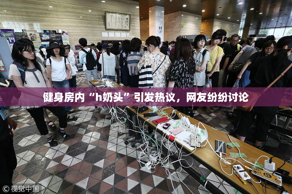 健身房内“h奶头”引发热议，网友纷纷讨论