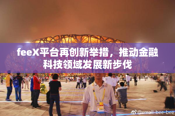 feeX平台再创新举措，推动金融科技领域发展新步伐