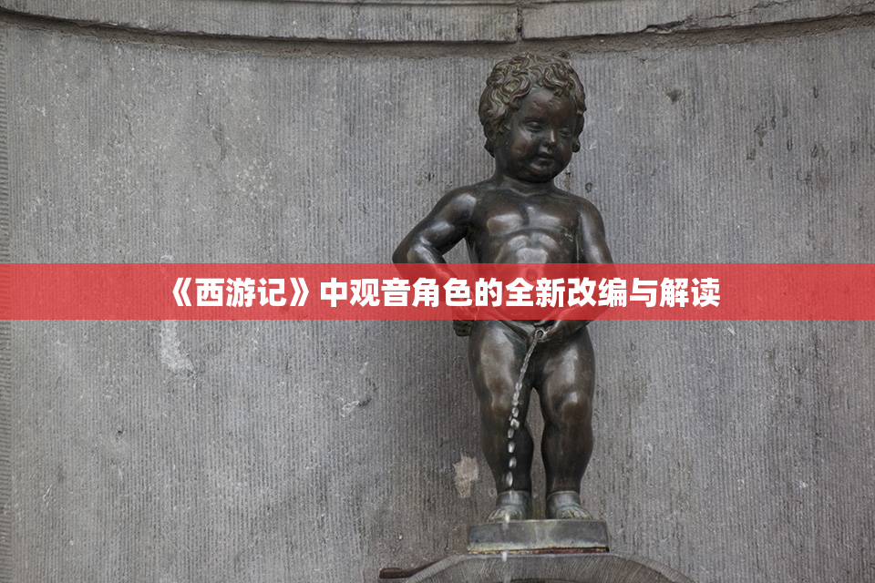 《西游记》中观音角色的全新改编与解读