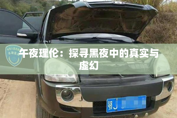 午夜理伦：探寻黑夜中的真实与虚幻
