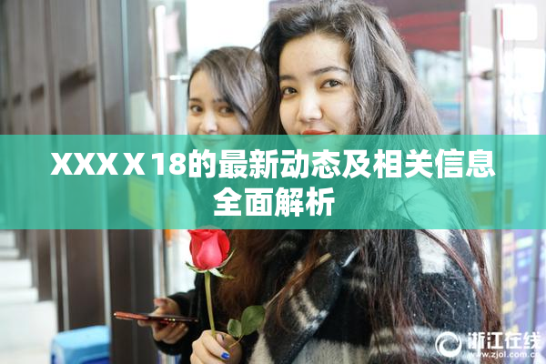 XXXⅩ18的最新动态及相关信息全面解析
