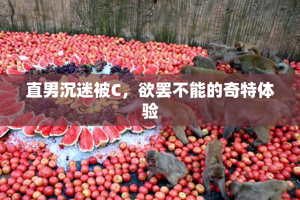 直男沉迷被C，欲罢不能的奇特体验