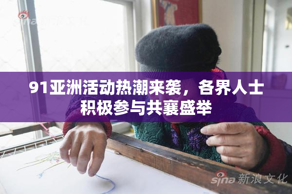 91亚洲活动热潮来袭，各界人士积极参与共襄盛举