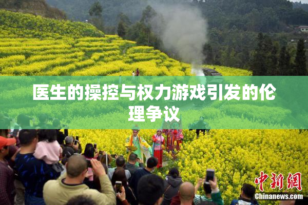 医生的操控与权力游戏引发的伦理争议