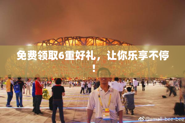 免费领取6重好礼，让你乐享不停！