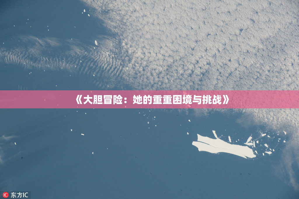 《大胆冒险：她的重重困境与挑战》