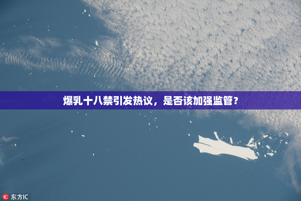 爆乳十八禁引发热议，是否该加强监管？